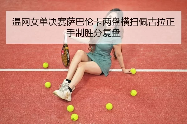 wen-wang-nv-dan-jue-sai-sa-ba-lun-ka-liang-pan-heng-sao-pei-gu-la-zheng-shou-zhi-sheng-fen-fu-pan-3-112.jpg